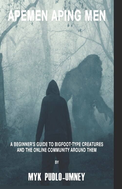 Apemen Aping Men: A beginners guide to Bigfoot-type creatures and the online community around them (Paperback)