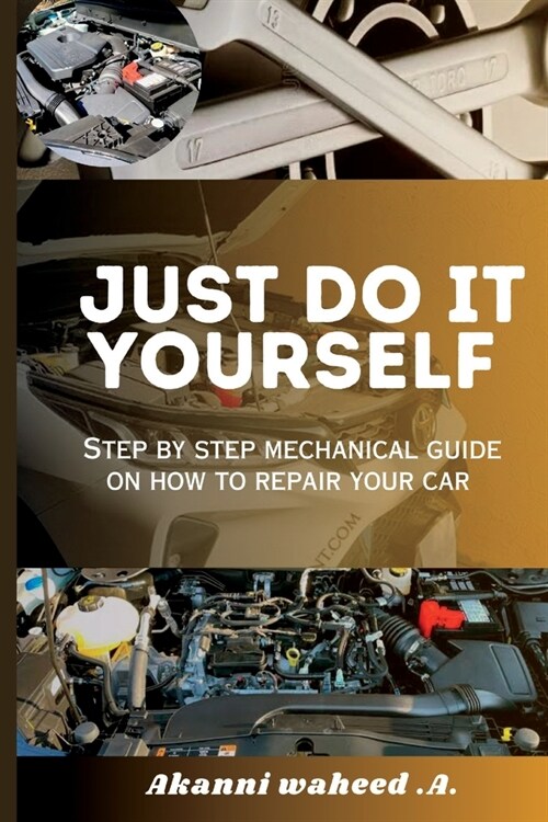 Just Do It Yourself: Step by Step Mechanical Guide on How to Repair Your Car (Paperback)