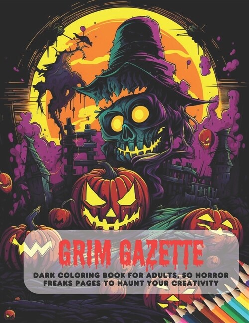 Grim Gazette: Dark Coloring Book for Adults, 50 Horror Freaks Pages to Haunt Your Creativity (Paperback)