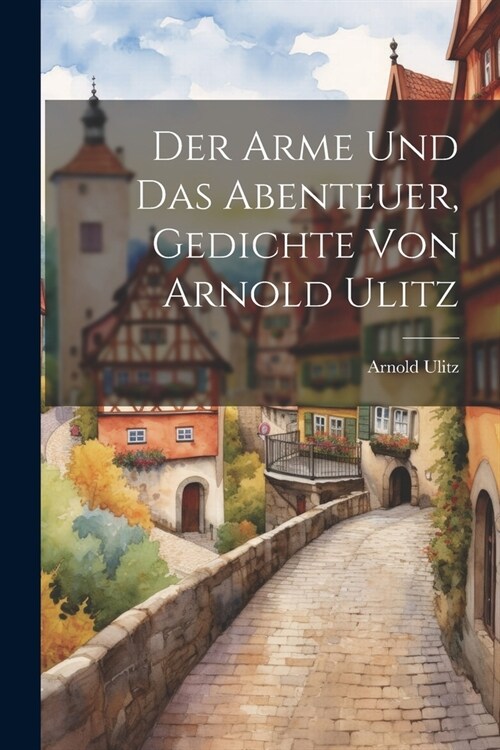 Der Arme und das Abenteuer, Gedichte von Arnold Ulitz (Paperback)