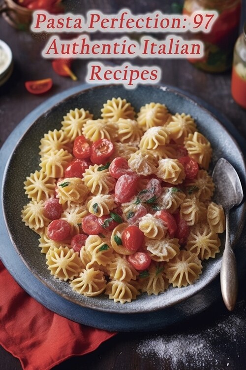 Pasta Perfection: 97 Authentic Italian Recipes (Paperback)