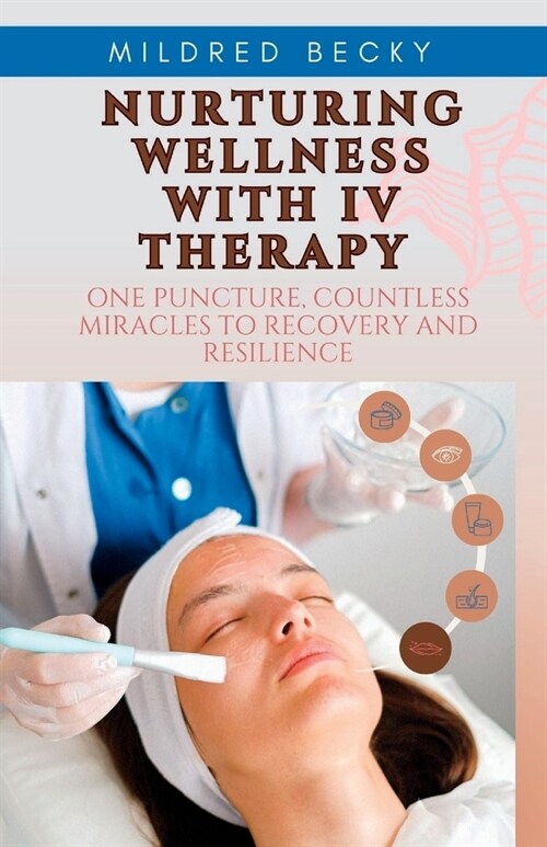 Nurturing Wellness with IV Therapy: One Puncture, Countless Miracles to Recovery and Resilience (Paperback)