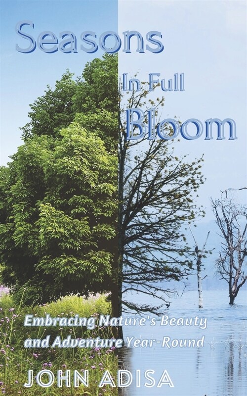 Seasons In Full Bloom: Embracing the Natures Beauty and Adventure Year-Round (Paperback)