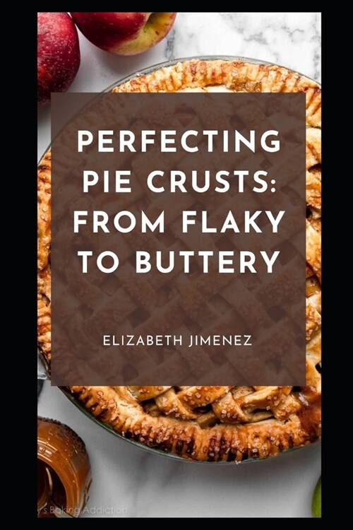 Perfecting Pie Crusts: From Flaky to Buttery (Paperback)
