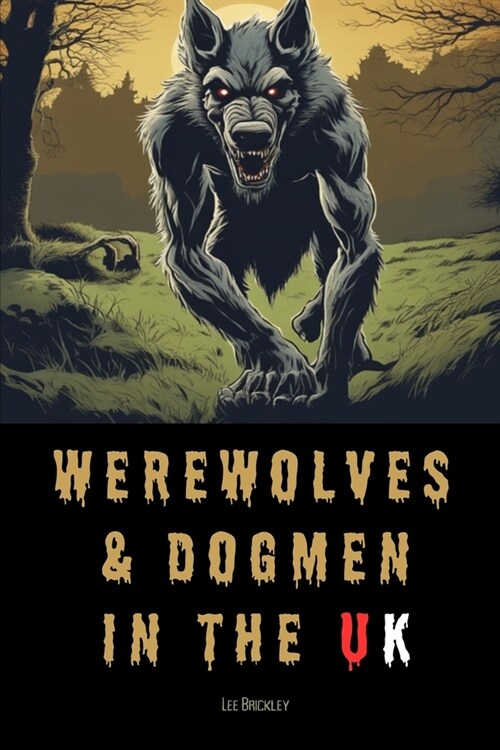 Werewolves & Dogmen in the UK: Bone-Chilling Tales of Monsters & Beasts Lurking Among Us (Paperback)