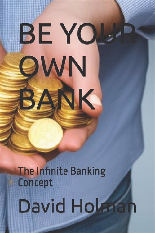 Be Your Own Bank: The Infinite Banking Concept (Paperback)