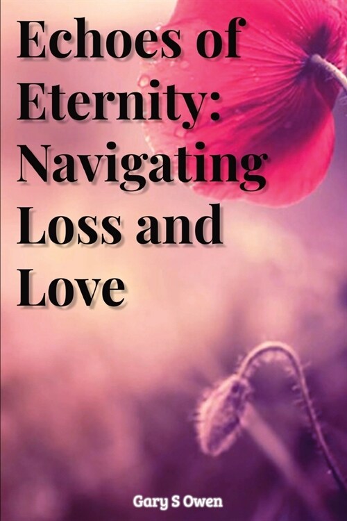 Echoes of Eternity: Navigating Loss and Love (Paperback)