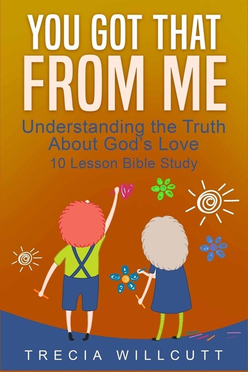 You Got That From Me: Understanding the Truth About Gods Love (Paperback)