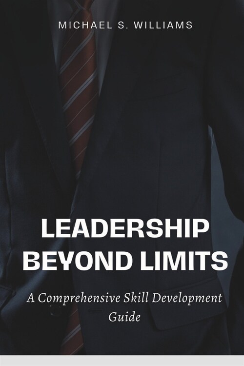 Leadership Beyond Limits: A Comprehensive Skill Development Guide (Paperback)