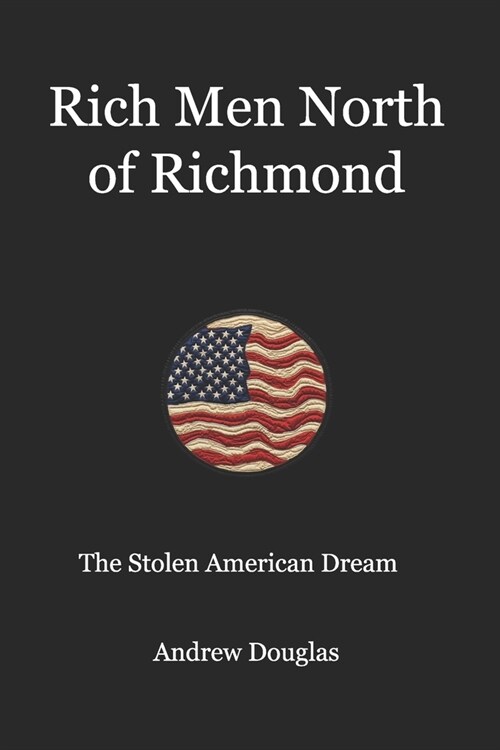 Rich Men from North of Richmond: The Stolen American Dream (Paperback)