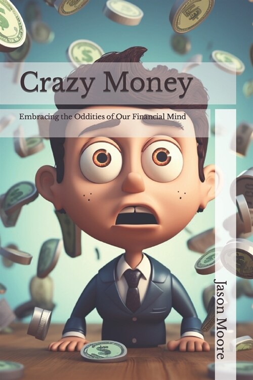 Crazy Money: Embracing the Oddities of Our Financial Mind (Paperback)