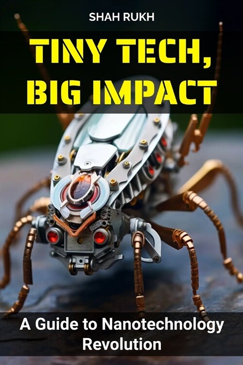 Tiny Tech, Big Impact: A Guide to Nanotechnology Revolution (Paperback)