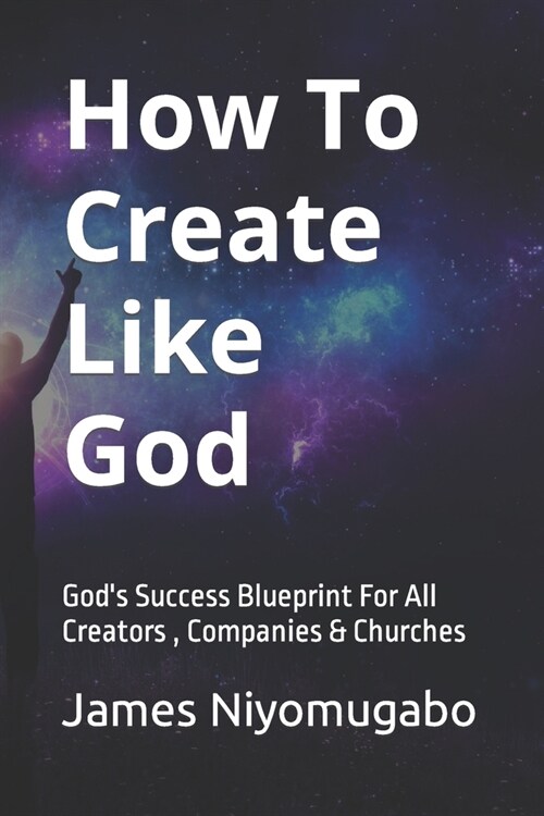 How To Create Like God: Gods Success Blueprint For All Creators (Paperback)