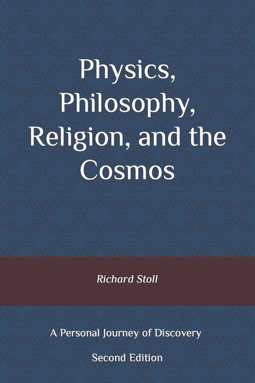 Physics, Philosophy, Religion, and the Cosmos: A Personal Journey of Discovery, Second Ediion (Paperback)