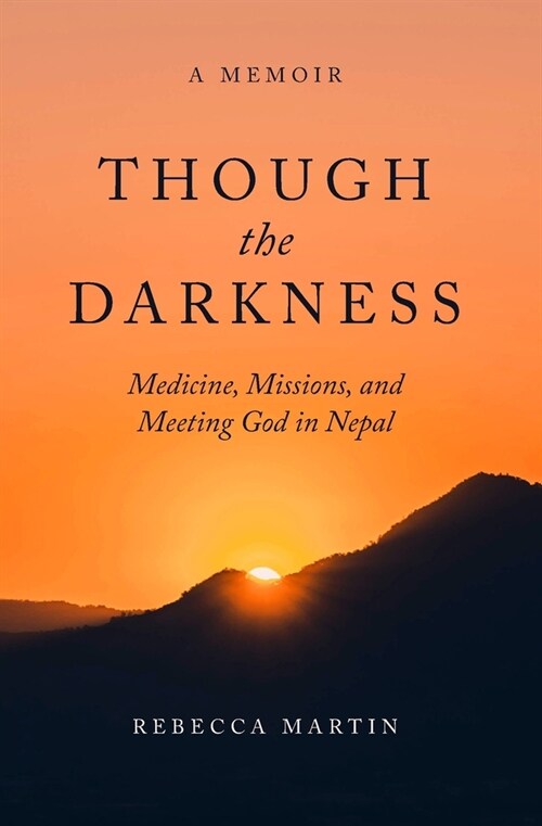 Though the Darkness: Medicine, Missions, and Meeting God in Nepal (Paperback)