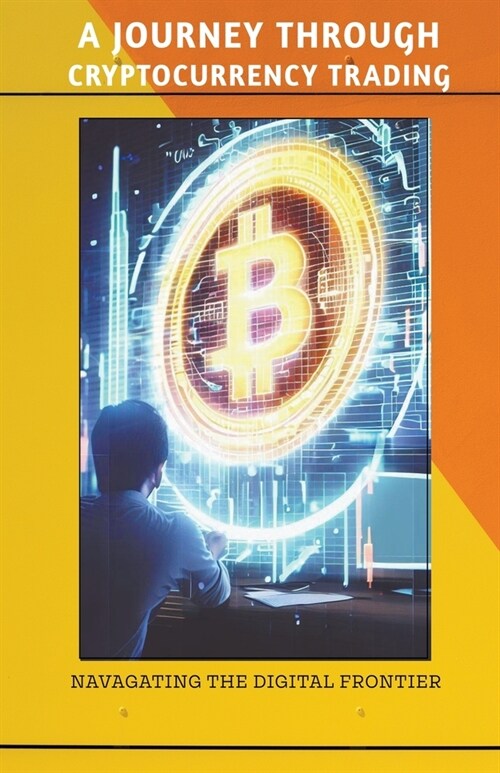 A Journey Through Cryptocurrency Trading: Navigating the Digital Frontier (Paperback)