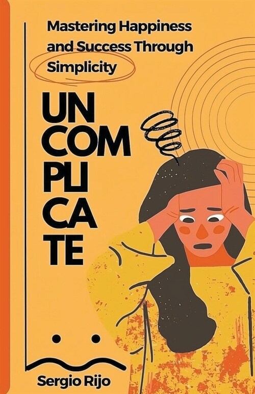 Uncomplicate: Mastering Happiness and Success Through Simplicity (Paperback)