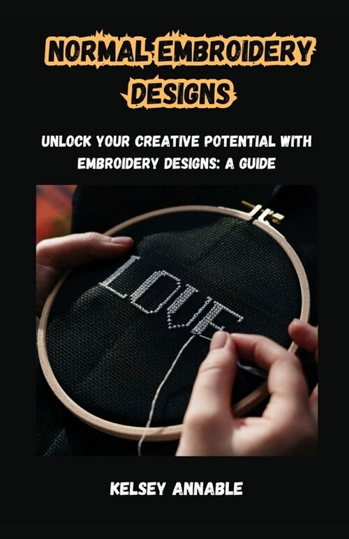 Normal Embroidery Designs: Unlock Your Creative Potential with Embroidery Designs: A Guide (Paperback)