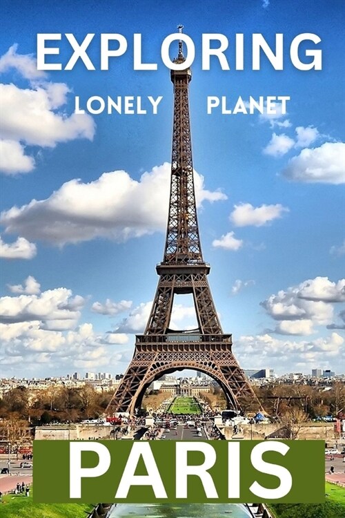 Exploring lonely planet paris: A comprehensive travel guide to the city of lights (Paperback)