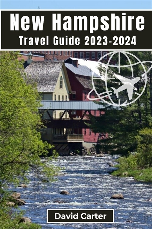 New Hampshire Travel Guide 2023-2024: Embark on a Journey of Scenic Splendors and Hidden Gems (Paperback)