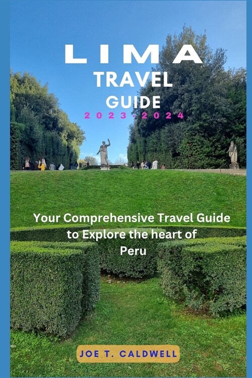 Lima Travel Guide 2023-2024: Your Comprehensive Travel Guide to Explore the Heart of Peru (Paperback)