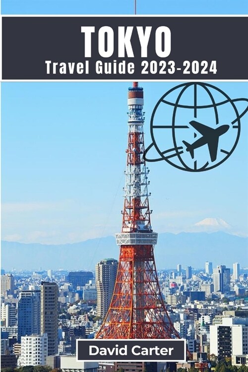 Tokyo Travel Guide 2023-2024: A Guide to History, Art, Culture, Cuisine, and Landmarks (Paperback)