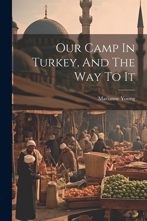 Our Camp In Turkey, And The Way To It (Paperback)