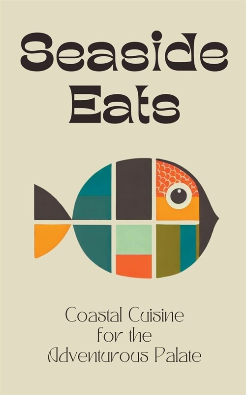 Seaside Eats: Coastal Cuisine for the Adventurous Palate (Paperback)