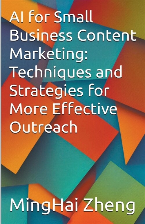 AI for Small Business Content Marketing: Techniques and Strategies for More Effective Outreach (Paperback)