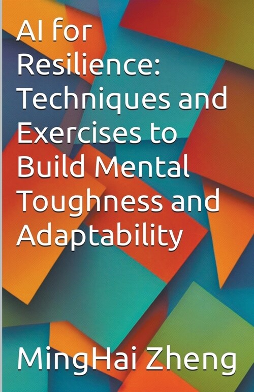 AI for Resilience: Techniques and Exercises to Build Mental Toughness and Adaptability (Paperback)