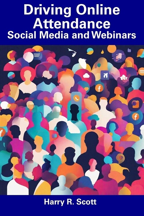 Driving Online Attendance: Social Media and Webinars (Paperback)