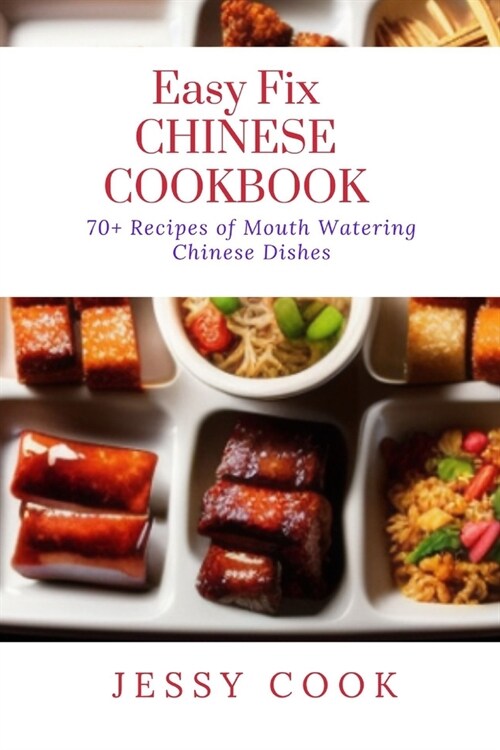 Easy Fix CHINESE COOKBOOK: 70+ Recipes of Mouth Watering Chinese Dishes (Paperback)