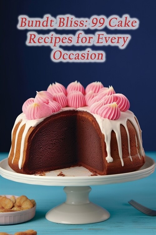 Bundt Bliss: 99 Cake Recipes for Every Occasion (Paperback)
