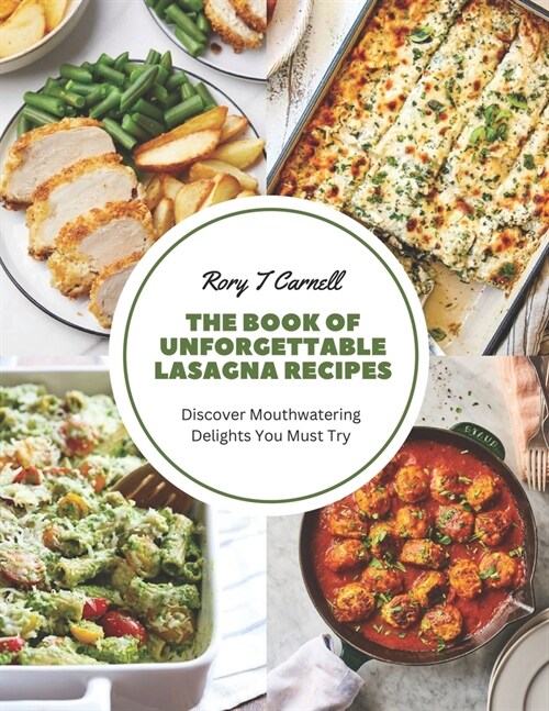 The Book of Unforgettable Lasagna Recipes: Discover Mouthwatering Delights You Must Try (Paperback)