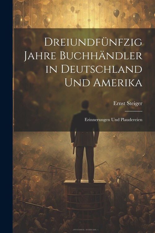 Dreiundf?fzig Jahre Buchh?dler in Deutschland und Amerika: Erinnerungen und Plaudereien (Paperback)