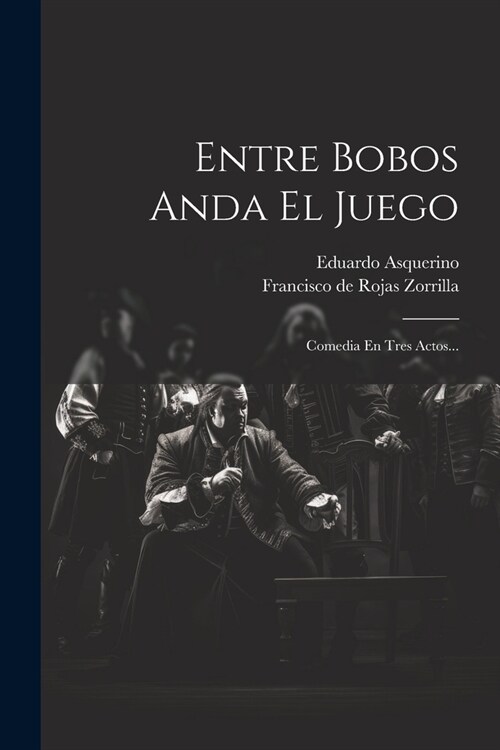 Entre Bobos Anda El Juego: Comedia En Tres Actos... (Paperback)