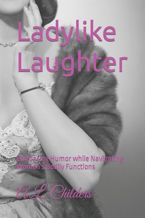 Ladylike Laughter: Embracing Humor while Navigating Womens Bodily Functions (Paperback)