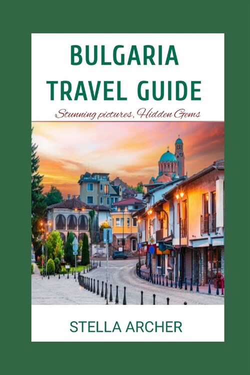 Bulgaria Travel Guide: Discovering Bulgaria: A Comprehensive Travel Guide for 2024 (Paperback)