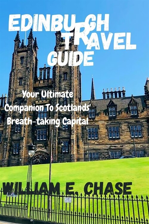 Edinburgh Travel Guide: Your Ultimate Companion to ScotlandsBreath-taking Capital (Paperback)