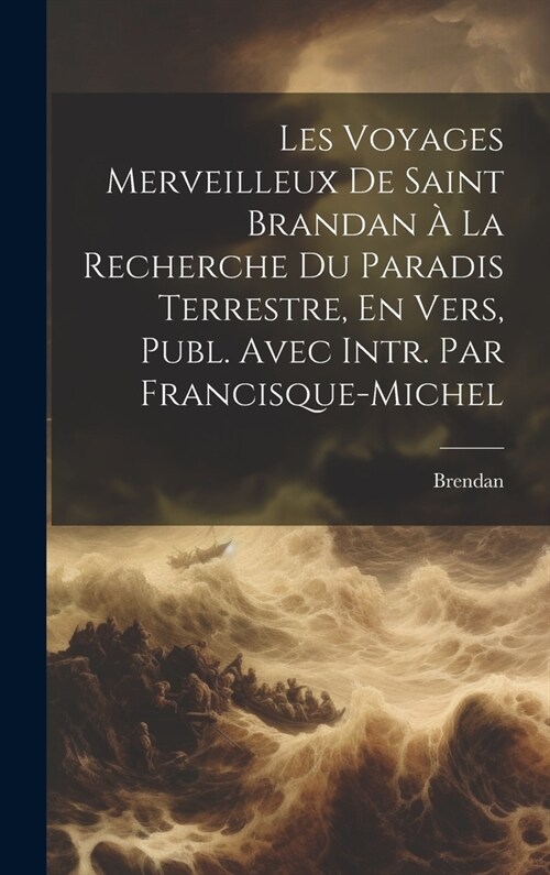 Les Voyages Merveilleux De Saint Brandan ?La Recherche Du Paradis Terrestre, En Vers, Publ. Avec Intr. Par Francisque-Michel (Hardcover)