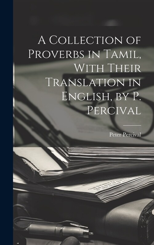 A Collection of Proverbs in Tamil, With Their Translation in English, by P. Percival (Hardcover)