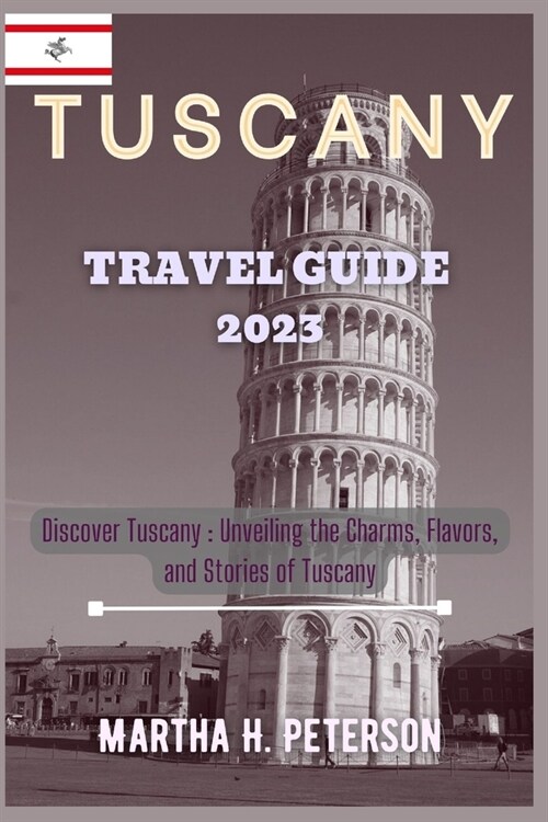 Tuscany Travel Guide 2023: DISCOVER TUSCANY; Unveil the charms, flavors, and stories of Tuscany (Paperback)