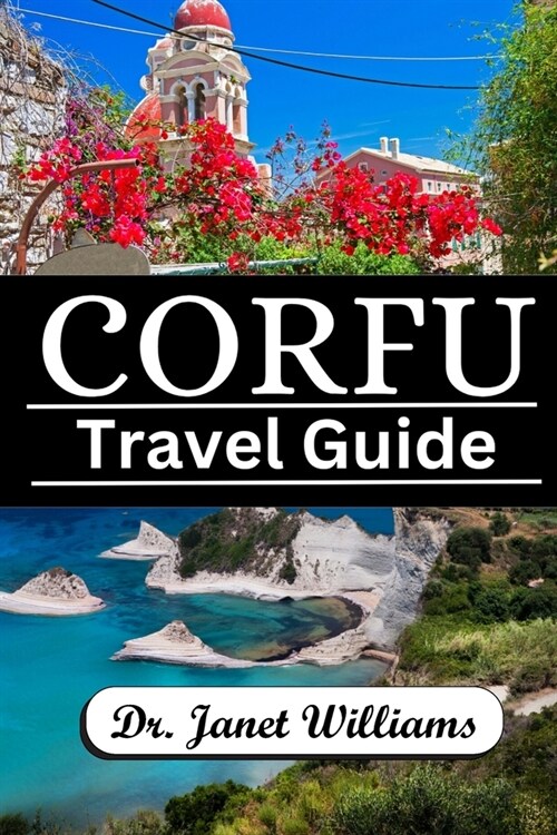Corfu Travel Guide: : Your Ultimate Guide to Unveiling the Islands Enchanting Beauty (Paperback)