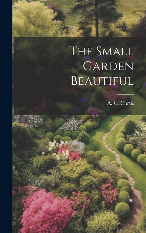 The Small Garden Beautiful (Hardcover)