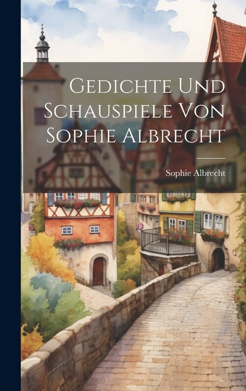 Gedichte und Schauspiele von Sophie Albrecht (Hardcover)
