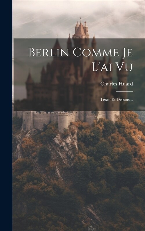 Berlin Comme Je Lai Vu: Texte Et Dessins... (Hardcover)