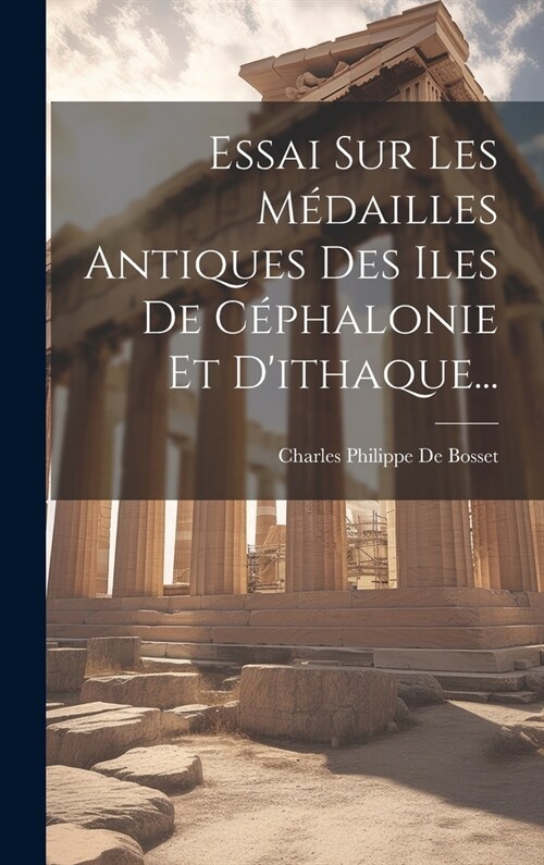 Essai Sur Les M?ailles Antiques Des Iles De C?halonie Et Dithaque... (Hardcover)