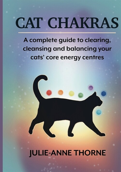 Cat chakras. A complete guide to clearing, cleansing and balancing your cats core energy centres. (Paperback)