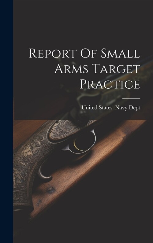 Report Of Small Arms Target Practice (Hardcover)