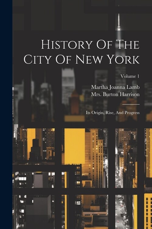 History Of The City Of New York: Its Origin, Rise, And Progress; Volume 1 (Paperback)